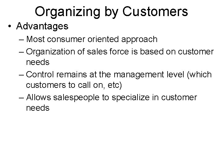 Organizing by Customers • Advantages – Most consumer oriented approach – Organization of sales