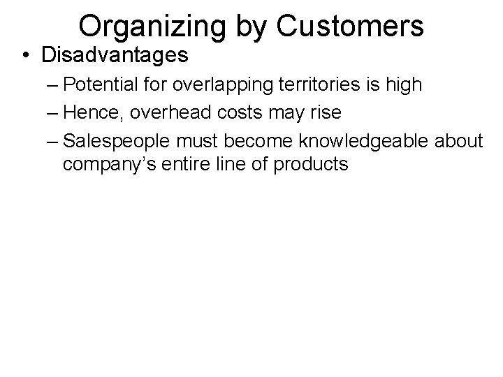 Organizing by Customers • Disadvantages – Potential for overlapping territories is high – Hence,