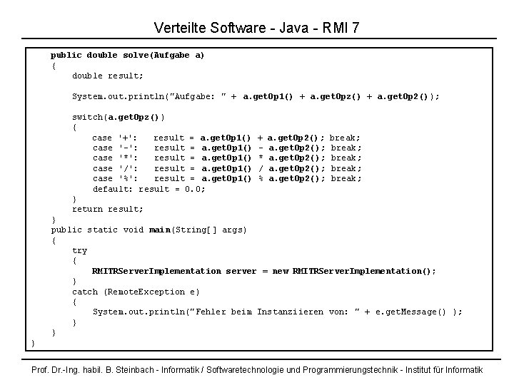 Verteilte Software - Java - RMI 7 public double solve(Aufgabe a) { double result;