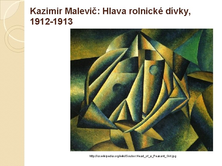 Kazimir Malevič: Hlava rolnické dívky, 1912 -1913 http: //cs. wikipedia. org/wiki/Soubor: Head_of_a_Peasant_Girl. jpg 