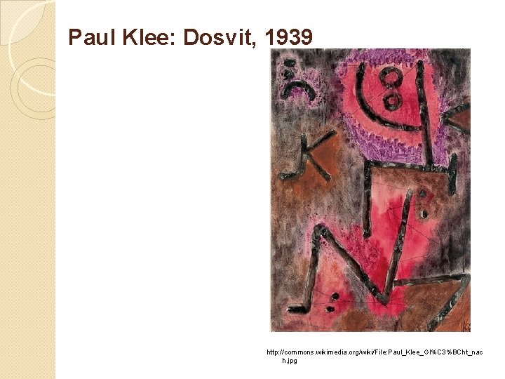 Paul Klee: Dosvit, 1939 http: //commons. wikimedia. org/wiki/File: Paul_Klee_Gl%C 3%BCht_nac h. jpg 
