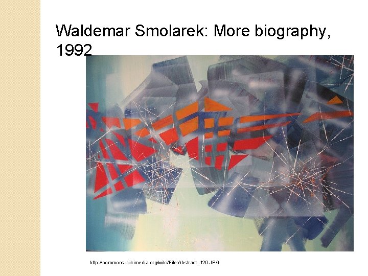 Waldemar Smolarek: More biography, 1992 http: //commons. wikimedia. org/wiki/File: Abstract_120. JPG 