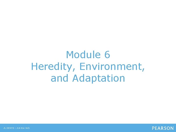 Module 6 Heredity, Environment, and Adaptation 