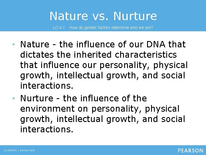 Nature vs. Nurture LO 6. 1 How do genetic factors determine who we are?