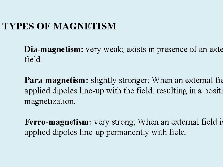 TYPES OF MAGNETISM Dia-magnetism: very weak; exists in presence of an exte field. Para-magnetism: