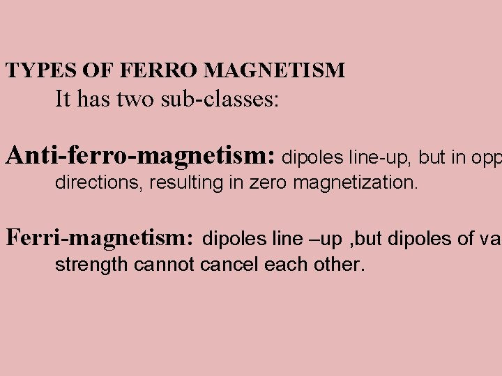 TYPES OF FERRO MAGNETISM It has two sub-classes: Anti-ferro-magnetism: dipoles line-up, but in opp