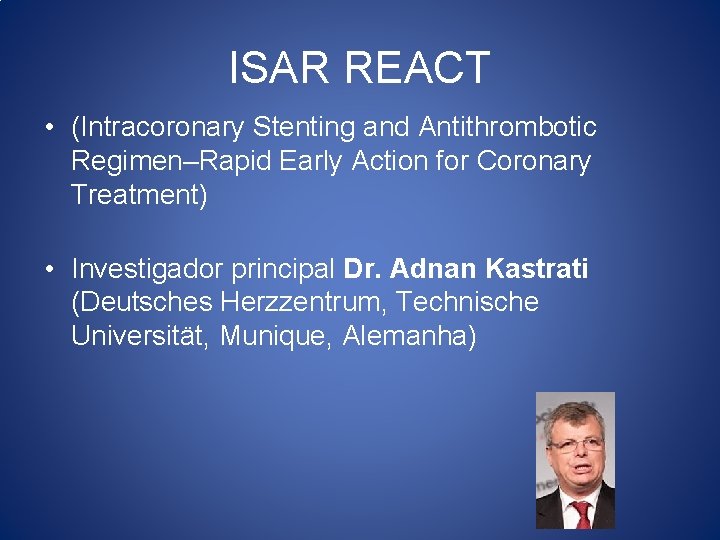 ISAR REACT • (Intracoronary Stenting and Antithrombotic Regimen–Rapid Early Action for Coronary Treatment) •