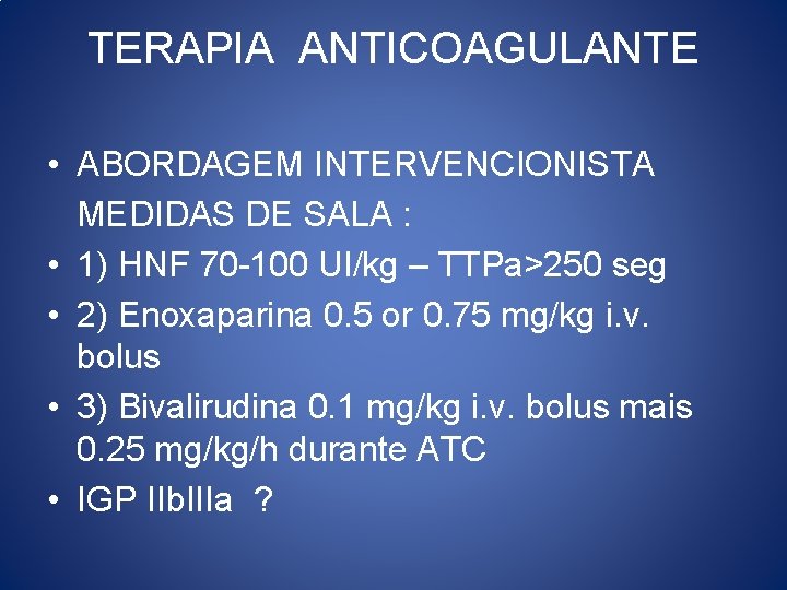 TERAPIA ANTICOAGULANTE • ABORDAGEM INTERVENCIONISTA MEDIDAS DE SALA : • 1) HNF 70 -100