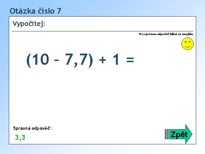 Otázka číslo 7 Vypočítej: Pro správnou odpověď klikni na smajlíka. (10 – 7, 7)