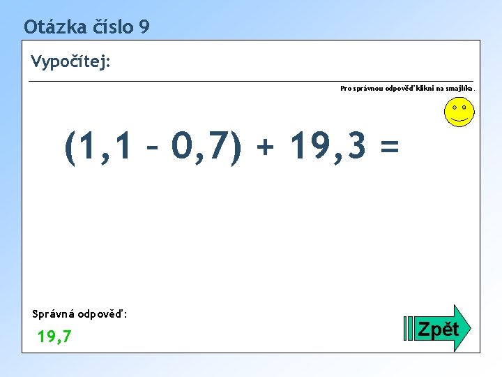 Otázka číslo 9 Vypočítej: Pro správnou odpověď klikni na smajlíka. (1, 1 – 0,