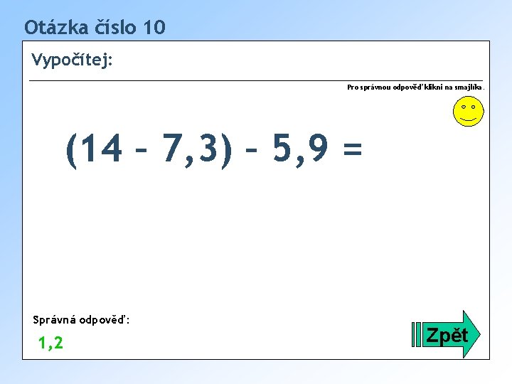 Otázka číslo 10 Vypočítej: Pro správnou odpověď klikni na smajlíka. (14 – 7, 3)