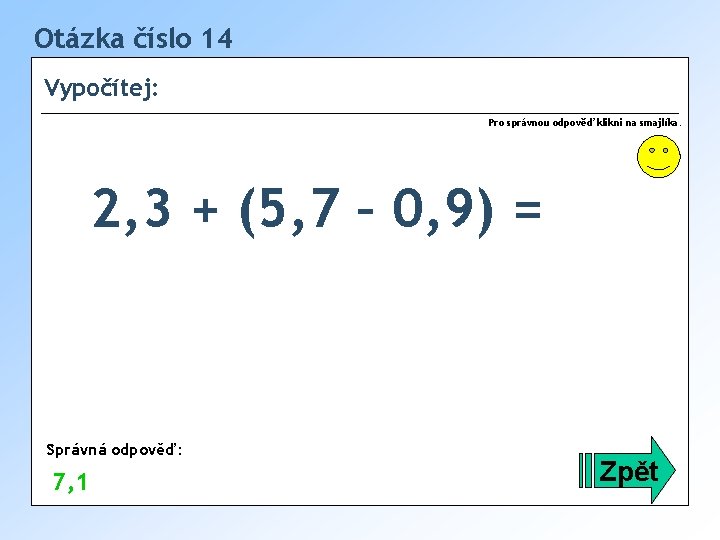 Otázka číslo 14 Vypočítej: Pro správnou odpověď klikni na smajlíka. 2, 3 + (5,