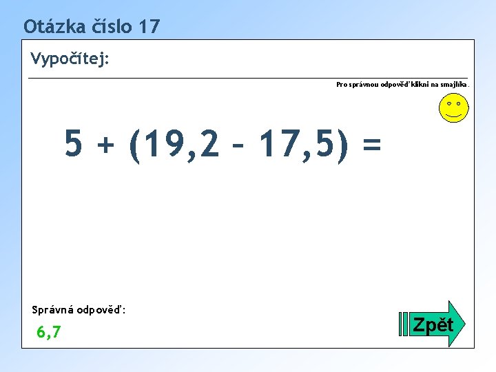 Otázka číslo 17 Vypočítej: Pro správnou odpověď klikni na smajlíka. 5 + (19, 2