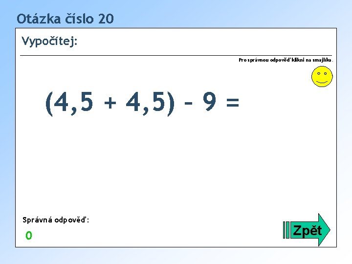 Otázka číslo 20 Vypočítej: Pro správnou odpověď klikni na smajlíka. (4, 5 + 4,