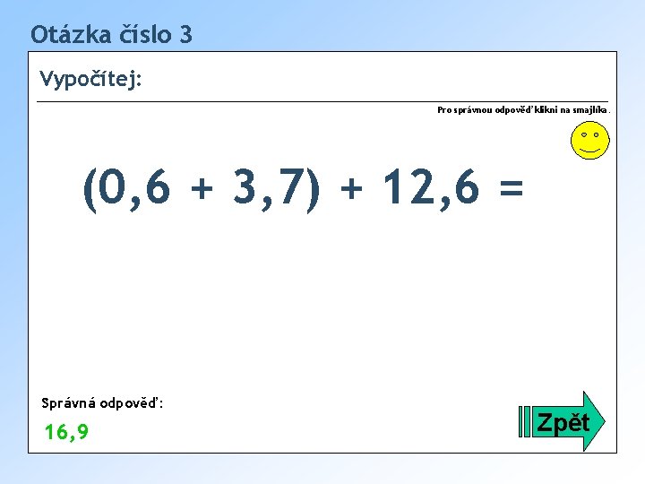 Otázka číslo 3 Vypočítej: Pro správnou odpověď klikni na smajlíka. (0, 6 + 3,