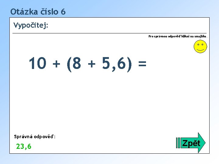 Otázka číslo 6 Vypočítej: Pro správnou odpověď klikni na smajlíka. 10 + (8 +