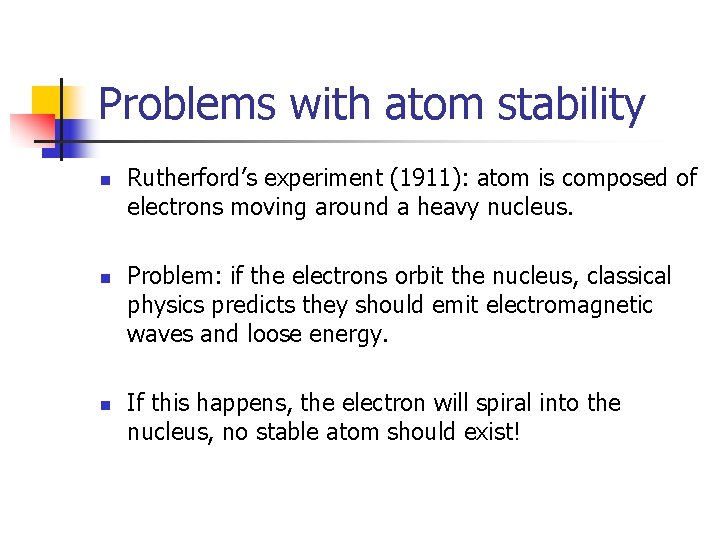 Problems with atom stability n n n Rutherford’s experiment (1911): atom is composed of