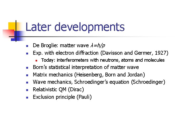 Later developments n n De Broglie: matter wave λ=h/p Exp. with electron diffraction (Davisson