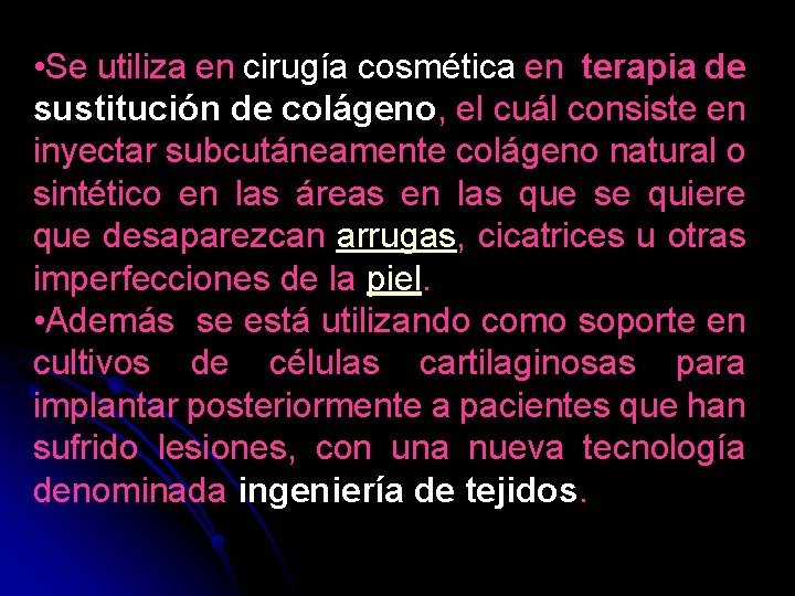  • Se utiliza en cirugía cosmética en terapia de sustitución de colágeno, el