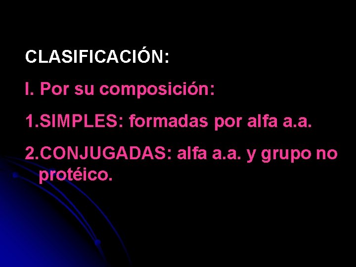 CLASIFICACIÓN: I. Por su composición: 1. SIMPLES: formadas por alfa a. a. 2. CONJUGADAS: