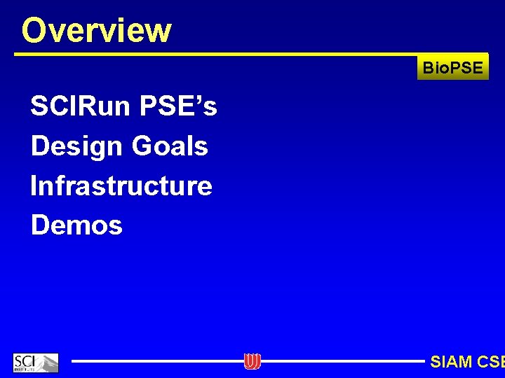 Overview Bio. PSE SCIRun PSE’s Design Goals Infrastructure Demos SIAM CSE 