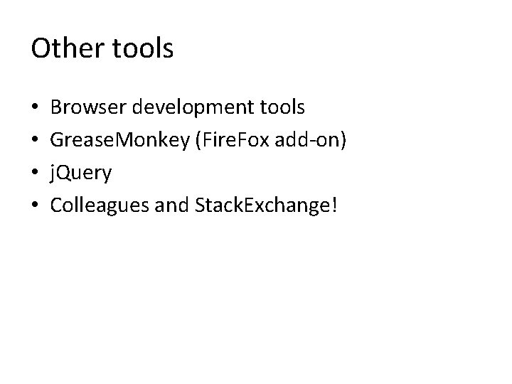 Other tools • • Browser development tools Grease. Monkey (Fire. Fox add-on) j. Query
