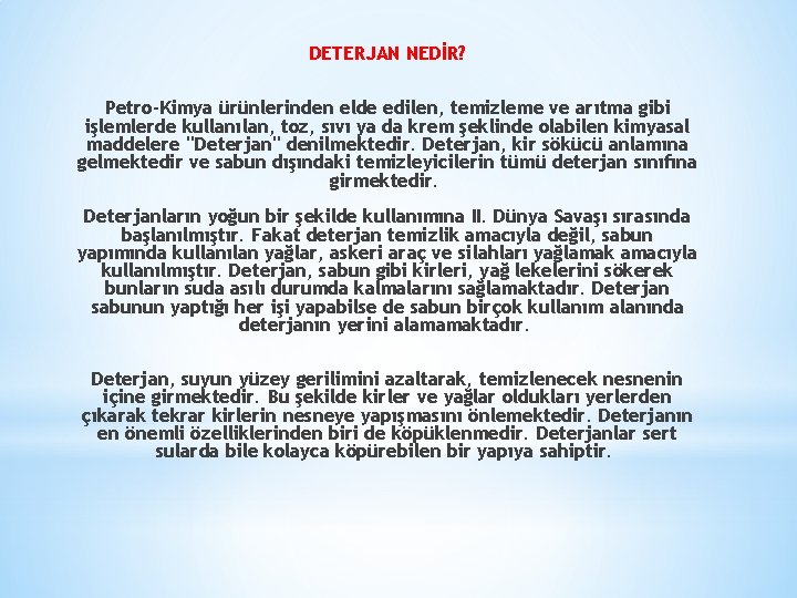 DETERJAN NEDİR? Petro-Kimya ürünlerinden elde edilen, temizleme ve arıtma gibi işlemlerde kullanılan, toz, sıvı