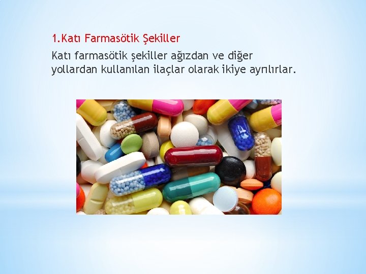 1. Katı Farmasötik Şekiller Katı farmasötik şekiller ağızdan ve diğer yollardan kullanılan ilaçlar olarak