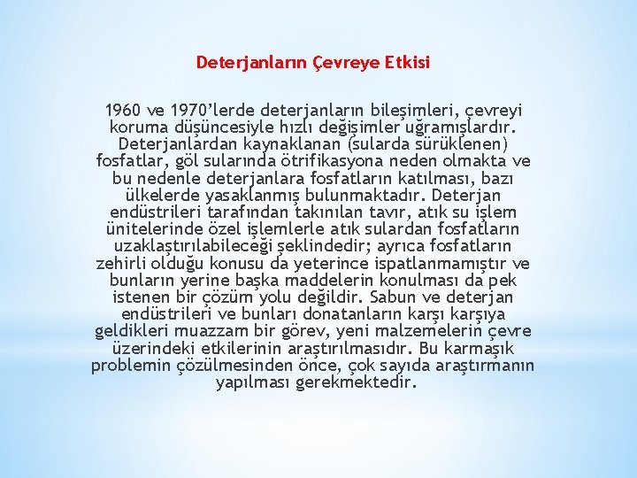 Deterjanların Çevreye Etkisi 1960 ve 1970’lerde deterjanların bileşimleri, çevreyi koruma düşüncesiyle hızlı değişimler uğramışlardır.