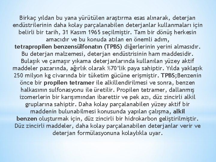 Birkaç yıldan bu yana yürütülen araştırma esas alınarak, deterjan endüstrilerinin daha kolay parçalanabilen deterjanlar