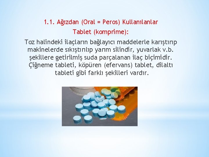 1. 1. Ağızdan (Oral = Peros) Kullanılanlar Tablet (komprime): Toz halindeki ilaçların bağlayıcı maddelerle