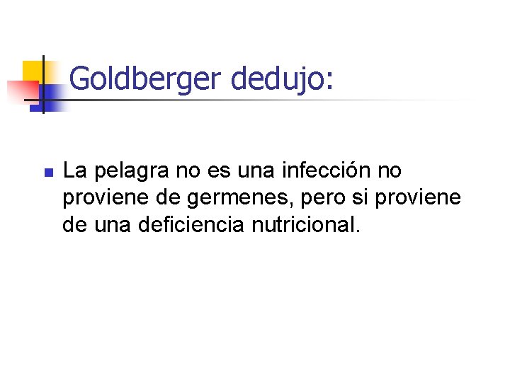 Goldberger dedujo: n La pelagra no es una infección no proviene de germenes, pero Goldberger dedujo: n La pelagra no es una infección no proviene de germenes, pero