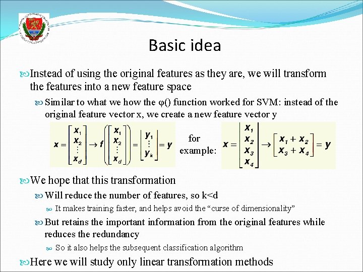 Basic idea Instead of using the original features as they are, we will transform