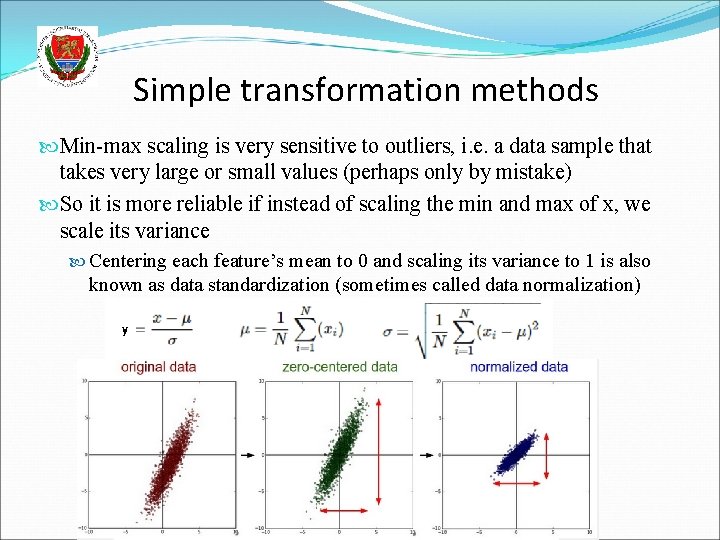 Simple transformation methods Min-max scaling is very sensitive to outliers, i. e. a data