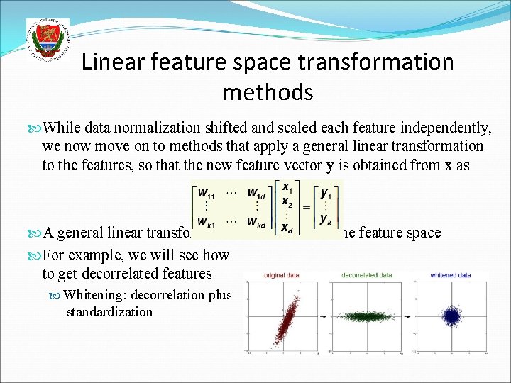 Linear feature space transformation methods While data normalization shifted and scaled each feature independently,
