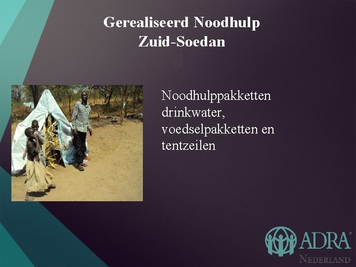 Gerealiseerd Noodhulp Zuid-Soedan Noodhulppakketten drinkwater, voedselpakketten en tentzeilen 