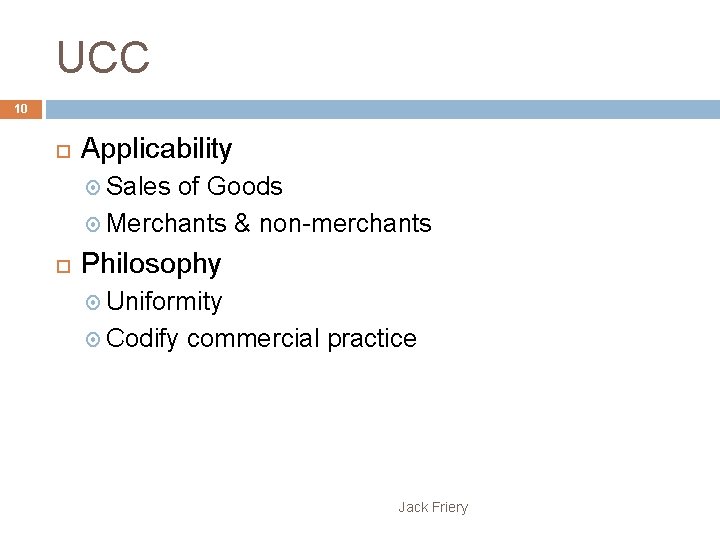 UCC 10 Applicability Sales of Goods Merchants & non-merchants Philosophy Uniformity Codify commercial practice