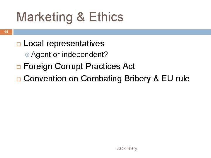 Marketing & Ethics 14 Local representatives Agent or independent? Foreign Corrupt Practices Act Convention