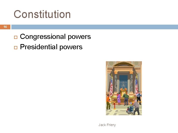 Constitution 16 Congressional powers Presidential powers Jack Friery 