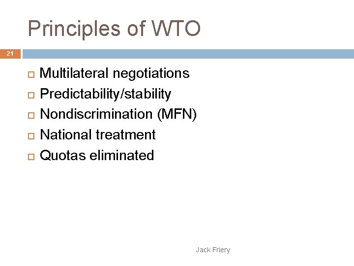 Principles of WTO 21 Multilateral negotiations Predictability/stability Nondiscrimination (MFN) National treatment Quotas eliminated Jack