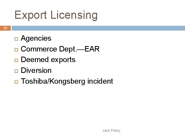 Export Licensing 26 Agencies Commerce Dept. —EAR Deemed exports Diversion Toshiba/Kongsberg incident Jack Friery