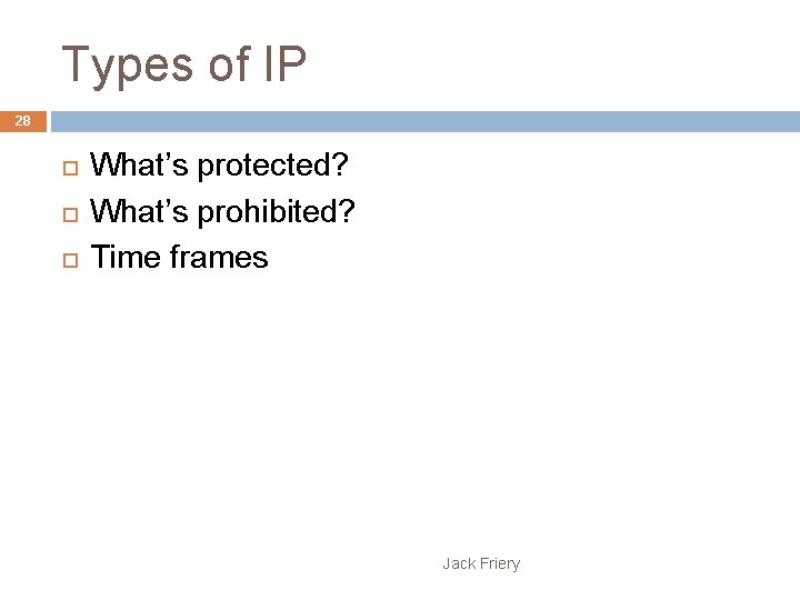 Types of IP 28 What’s protected? What’s prohibited? Time frames Jack Friery 