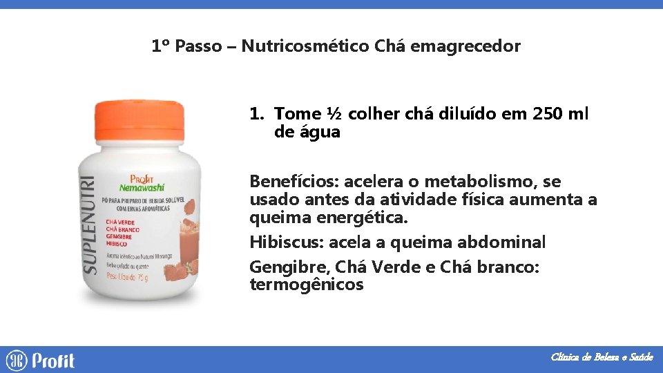 1º Passo – Nutricosmético Chá emagrecedor 1. Tome ½ colher chá diluído em 250