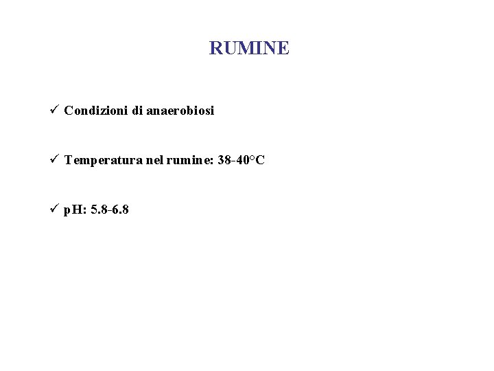 RUMINE ü Condizioni di anaerobiosi ü Temperatura nel rumine: 38 -40°C ü p. H: