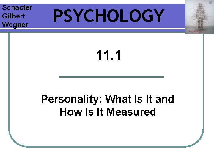 Schacter Gilbert Wegner PSYCHOLOGY 11. 1 Personality: What Is It and How Is It