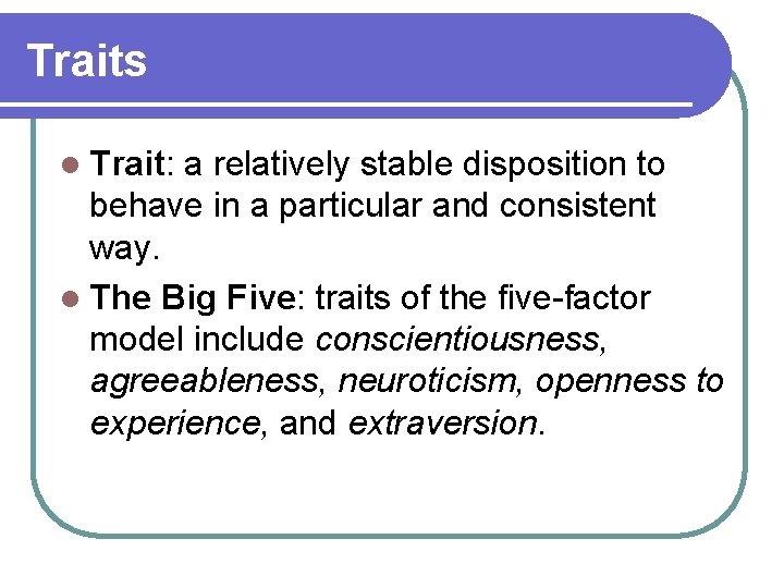 Traits l Trait: a relatively stable disposition to behave in a particular and consistent