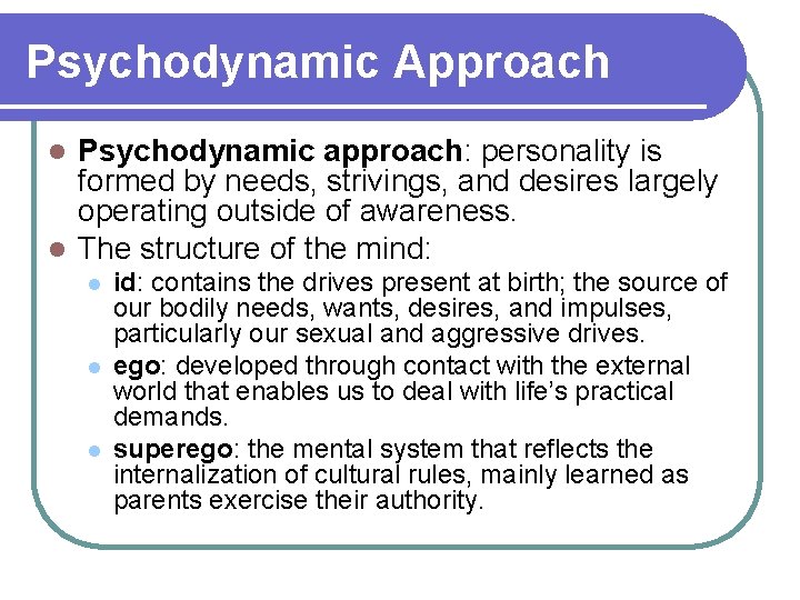 Psychodynamic Approach Psychodynamic approach: personality is formed by needs, strivings, and desires largely operating