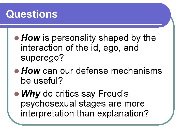 Questions l How is personality shaped by the interaction of the id, ego, and