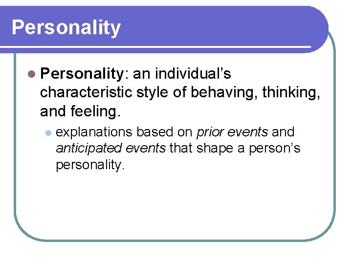 Personality l Personality: an individual’s characteristic style of behaving, thinking, and feeling. l explanations