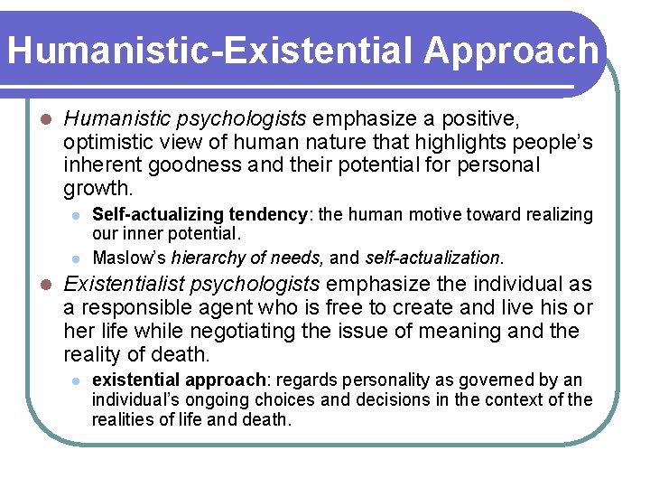 Humanistic-Existential Approach l Humanistic psychologists emphasize a positive, optimistic view of human nature that